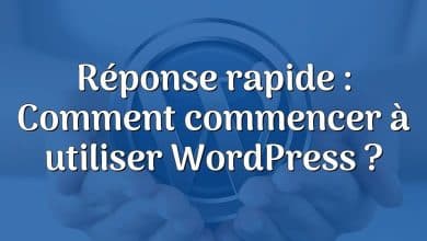 Réponse rapide : Comment commencer à utiliser WordPress ?